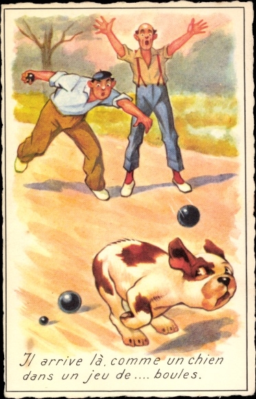 Kunstenaar Ak Boule, Chased Dog, I arrive la comme un chien dans un jeu de ... boules