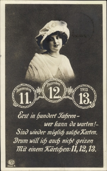 Ak Besonderes Datum 11.12.1913, Portrait einer Frau, Erst in hundert Jahren - wer kann da warten